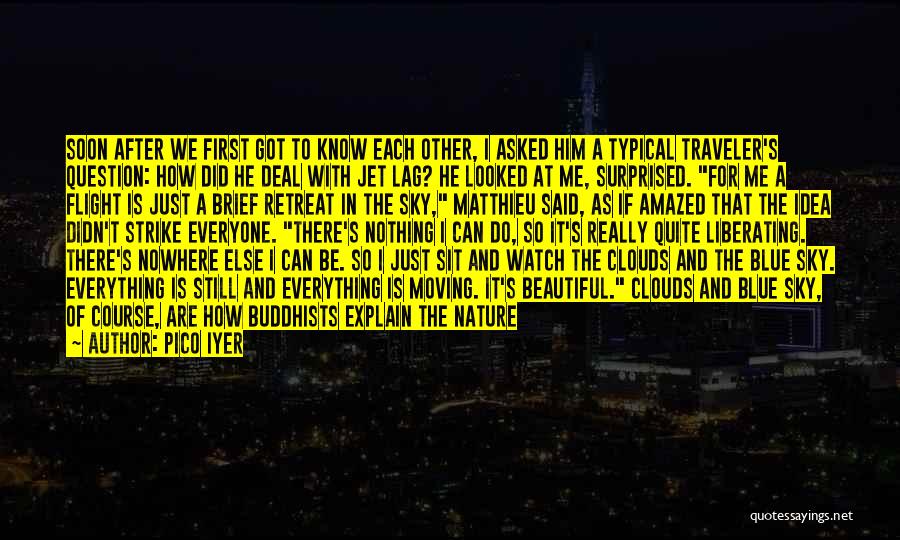 Pico Iyer Quotes: Soon After We First Got To Know Each Other, I Asked Him A Typical Traveler's Question: How Did He Deal