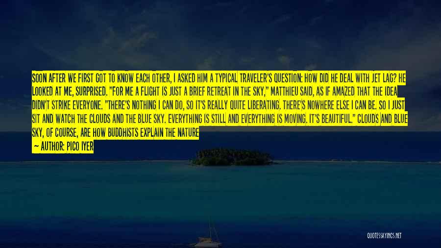 Pico Iyer Quotes: Soon After We First Got To Know Each Other, I Asked Him A Typical Traveler's Question: How Did He Deal