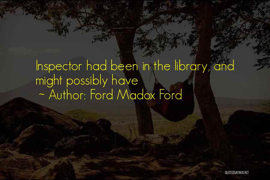 Ford Madox Ford Quotes: Inspector Had Been In The Library, And Might Possibly Have