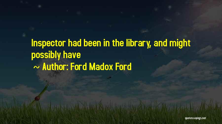 Ford Madox Ford Quotes: Inspector Had Been In The Library, And Might Possibly Have