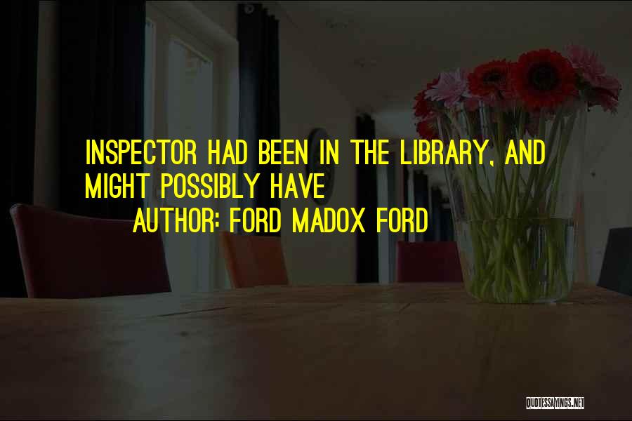 Ford Madox Ford Quotes: Inspector Had Been In The Library, And Might Possibly Have