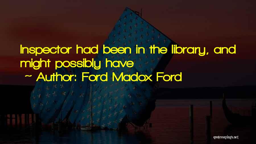 Ford Madox Ford Quotes: Inspector Had Been In The Library, And Might Possibly Have