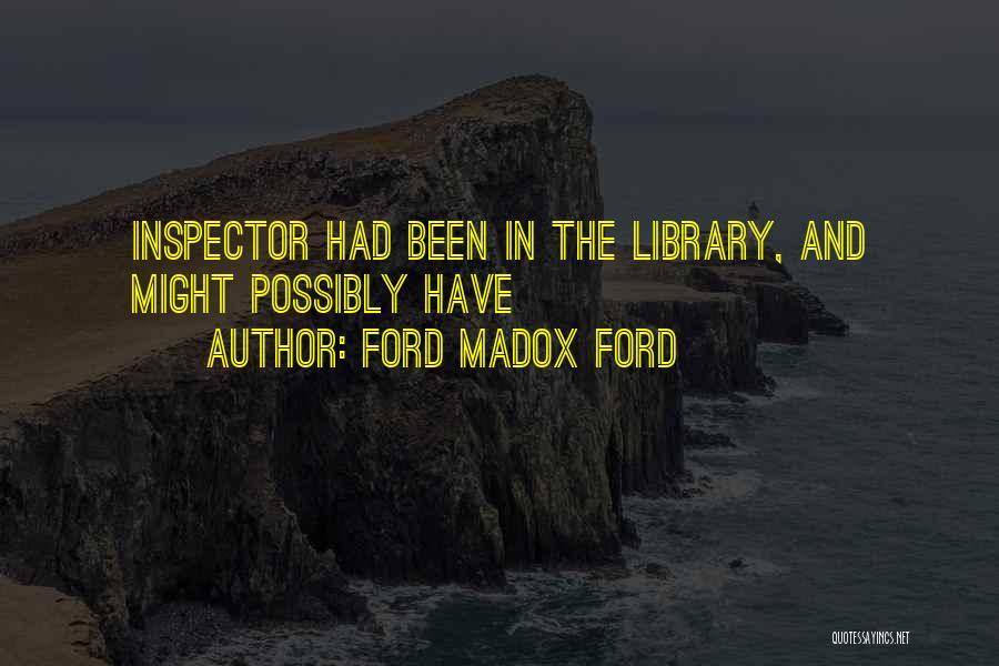 Ford Madox Ford Quotes: Inspector Had Been In The Library, And Might Possibly Have