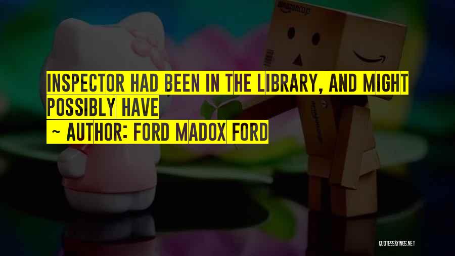 Ford Madox Ford Quotes: Inspector Had Been In The Library, And Might Possibly Have