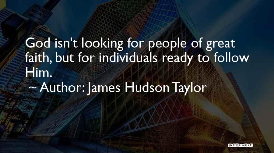 James Hudson Taylor Quotes: God Isn't Looking For People Of Great Faith, But For Individuals Ready To Follow Him.