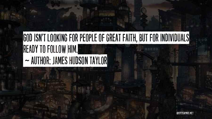 James Hudson Taylor Quotes: God Isn't Looking For People Of Great Faith, But For Individuals Ready To Follow Him.