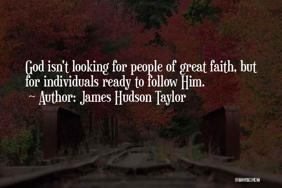 James Hudson Taylor Quotes: God Isn't Looking For People Of Great Faith, But For Individuals Ready To Follow Him.