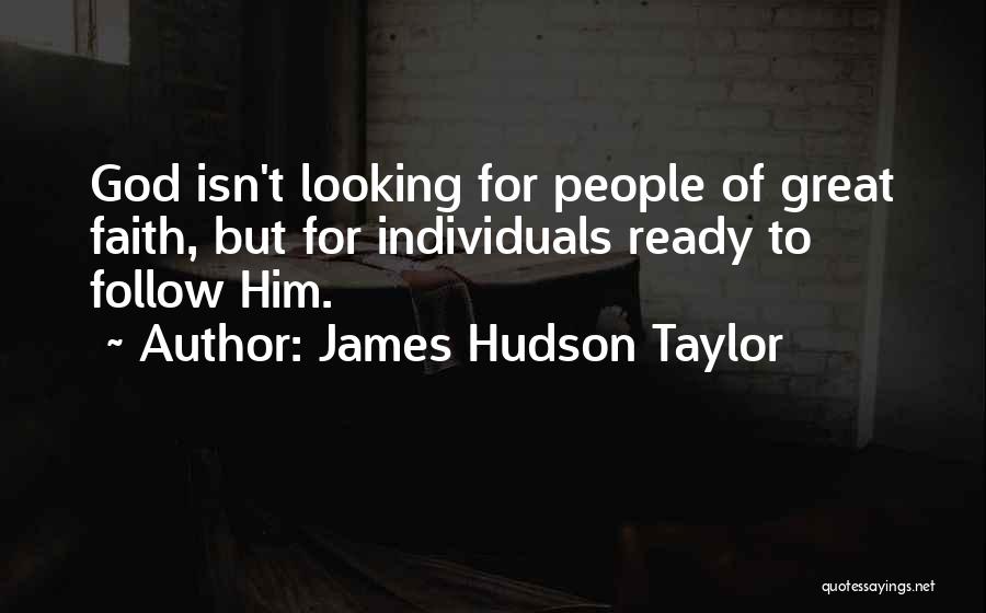 James Hudson Taylor Quotes: God Isn't Looking For People Of Great Faith, But For Individuals Ready To Follow Him.