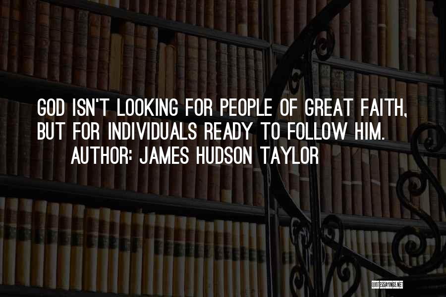 James Hudson Taylor Quotes: God Isn't Looking For People Of Great Faith, But For Individuals Ready To Follow Him.