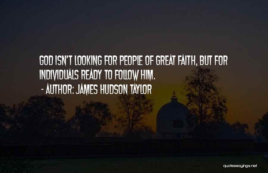 James Hudson Taylor Quotes: God Isn't Looking For People Of Great Faith, But For Individuals Ready To Follow Him.