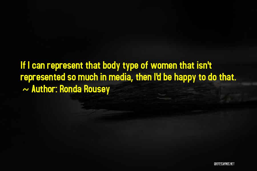 Ronda Rousey Quotes: If I Can Represent That Body Type Of Women That Isn't Represented So Much In Media, Then I'd Be Happy