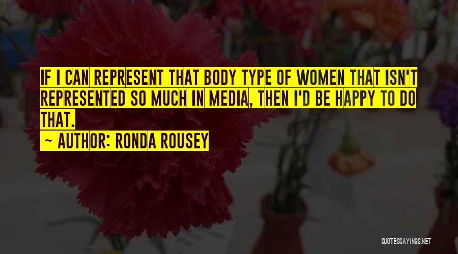 Ronda Rousey Quotes: If I Can Represent That Body Type Of Women That Isn't Represented So Much In Media, Then I'd Be Happy