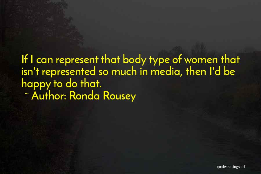 Ronda Rousey Quotes: If I Can Represent That Body Type Of Women That Isn't Represented So Much In Media, Then I'd Be Happy