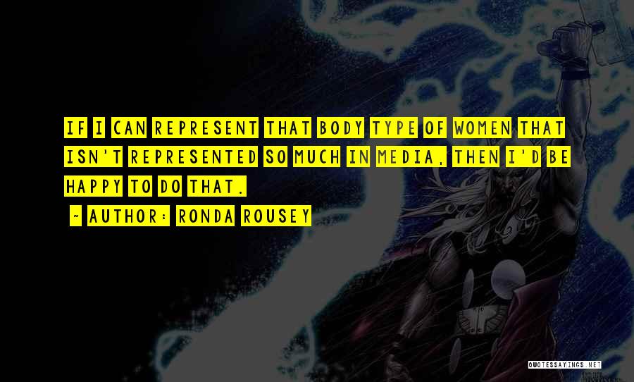 Ronda Rousey Quotes: If I Can Represent That Body Type Of Women That Isn't Represented So Much In Media, Then I'd Be Happy