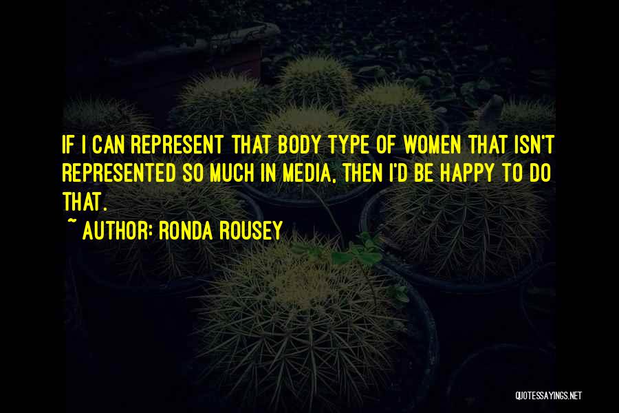 Ronda Rousey Quotes: If I Can Represent That Body Type Of Women That Isn't Represented So Much In Media, Then I'd Be Happy