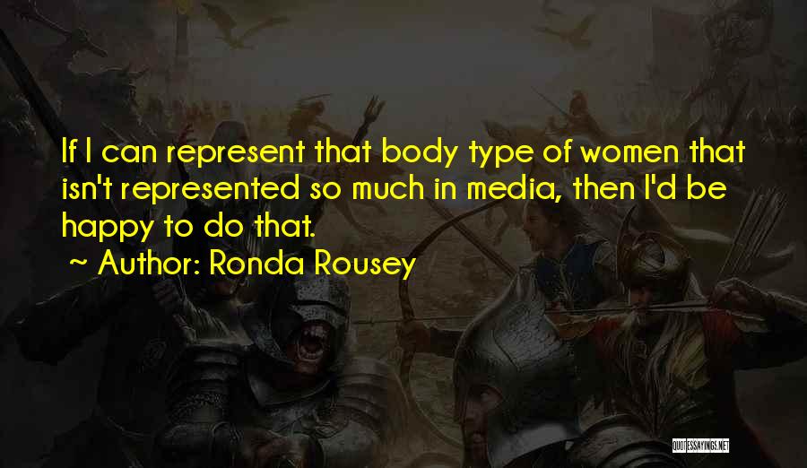 Ronda Rousey Quotes: If I Can Represent That Body Type Of Women That Isn't Represented So Much In Media, Then I'd Be Happy