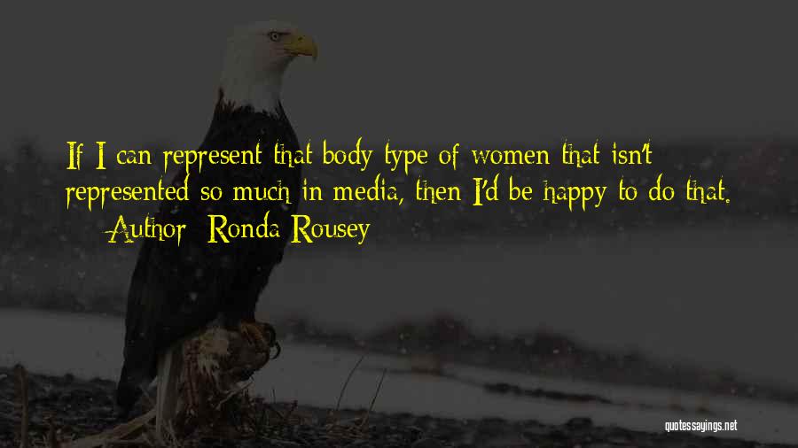 Ronda Rousey Quotes: If I Can Represent That Body Type Of Women That Isn't Represented So Much In Media, Then I'd Be Happy