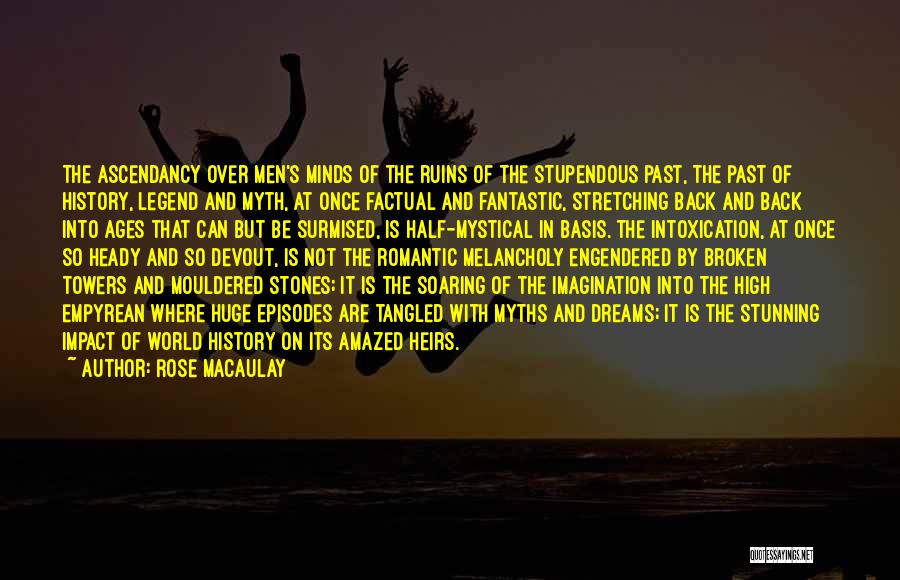 Rose Macaulay Quotes: The Ascendancy Over Men's Minds Of The Ruins Of The Stupendous Past, The Past Of History, Legend And Myth, At