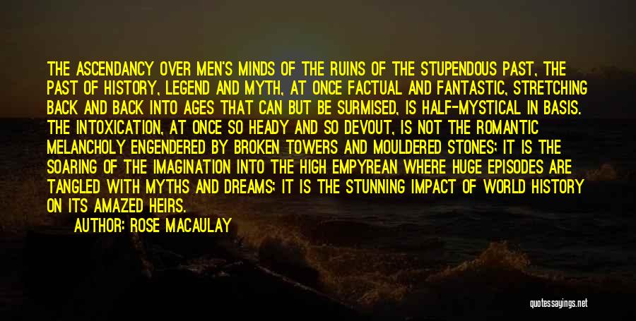 Rose Macaulay Quotes: The Ascendancy Over Men's Minds Of The Ruins Of The Stupendous Past, The Past Of History, Legend And Myth, At