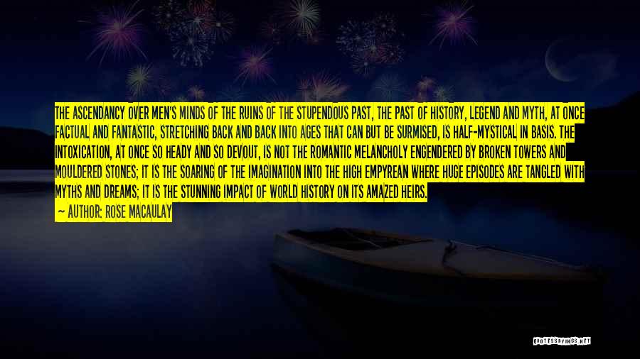 Rose Macaulay Quotes: The Ascendancy Over Men's Minds Of The Ruins Of The Stupendous Past, The Past Of History, Legend And Myth, At