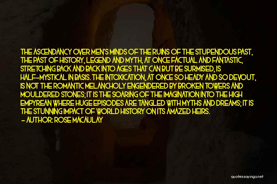 Rose Macaulay Quotes: The Ascendancy Over Men's Minds Of The Ruins Of The Stupendous Past, The Past Of History, Legend And Myth, At