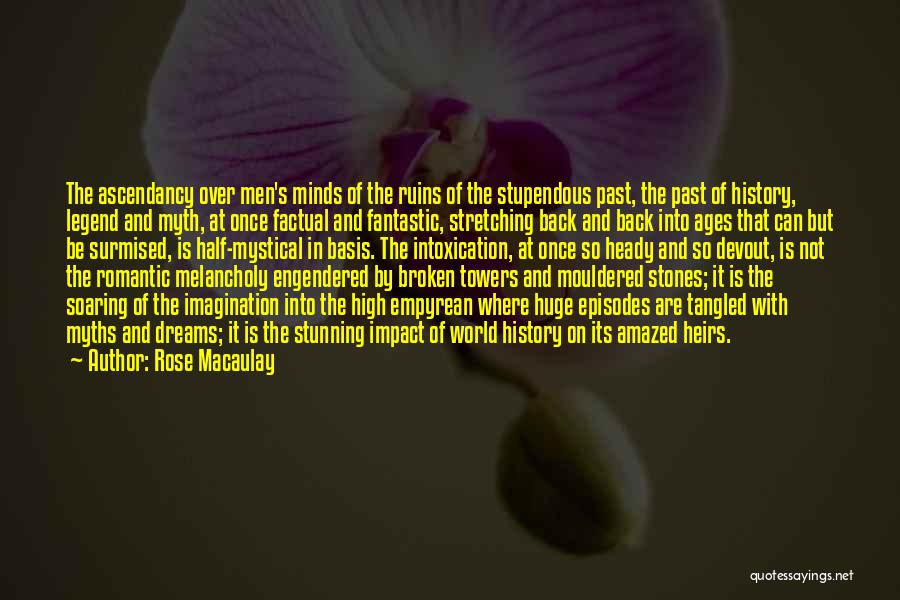 Rose Macaulay Quotes: The Ascendancy Over Men's Minds Of The Ruins Of The Stupendous Past, The Past Of History, Legend And Myth, At