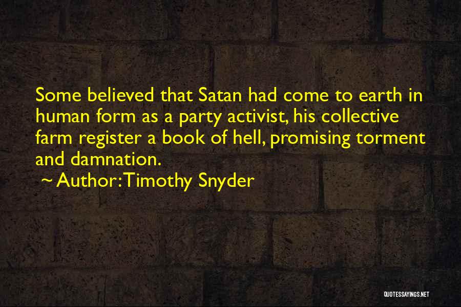 Timothy Snyder Quotes: Some Believed That Satan Had Come To Earth In Human Form As A Party Activist, His Collective Farm Register A