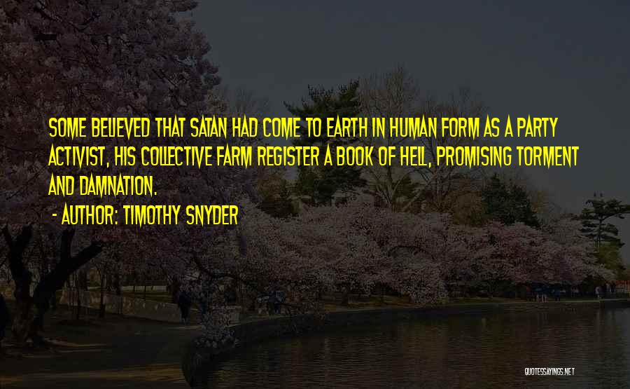 Timothy Snyder Quotes: Some Believed That Satan Had Come To Earth In Human Form As A Party Activist, His Collective Farm Register A