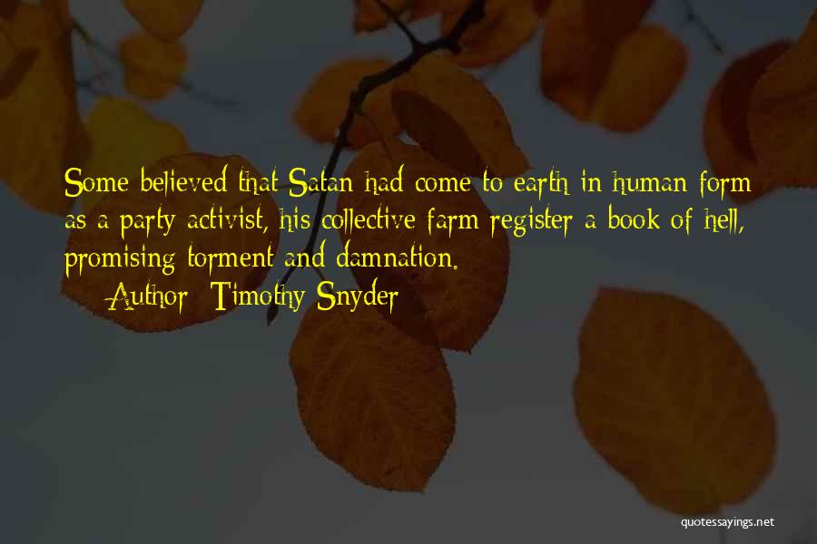 Timothy Snyder Quotes: Some Believed That Satan Had Come To Earth In Human Form As A Party Activist, His Collective Farm Register A