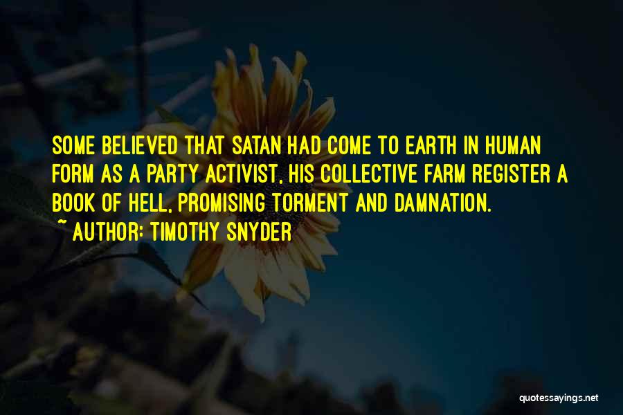 Timothy Snyder Quotes: Some Believed That Satan Had Come To Earth In Human Form As A Party Activist, His Collective Farm Register A