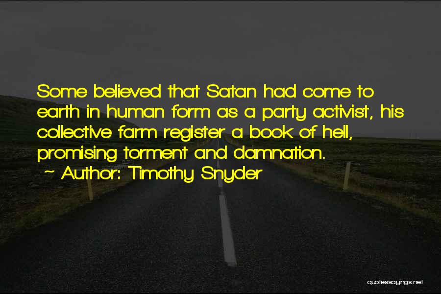 Timothy Snyder Quotes: Some Believed That Satan Had Come To Earth In Human Form As A Party Activist, His Collective Farm Register A