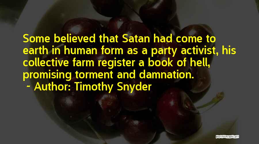 Timothy Snyder Quotes: Some Believed That Satan Had Come To Earth In Human Form As A Party Activist, His Collective Farm Register A