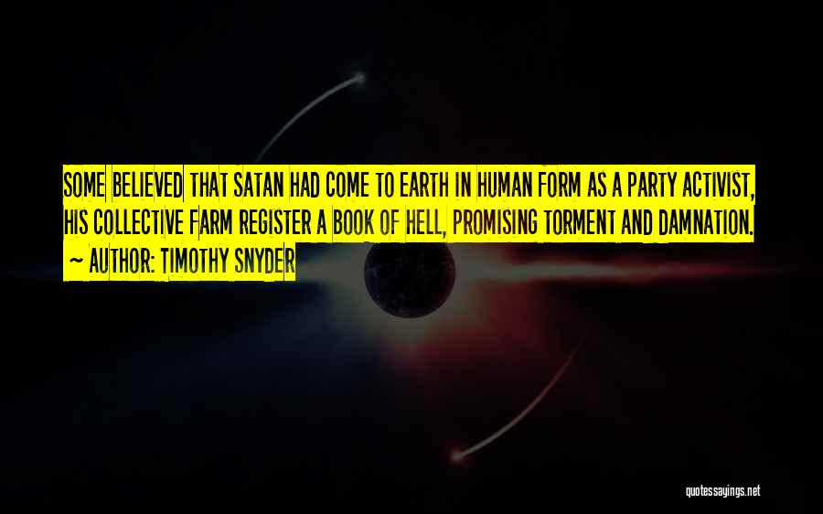 Timothy Snyder Quotes: Some Believed That Satan Had Come To Earth In Human Form As A Party Activist, His Collective Farm Register A