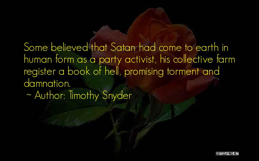 Timothy Snyder Quotes: Some Believed That Satan Had Come To Earth In Human Form As A Party Activist, His Collective Farm Register A