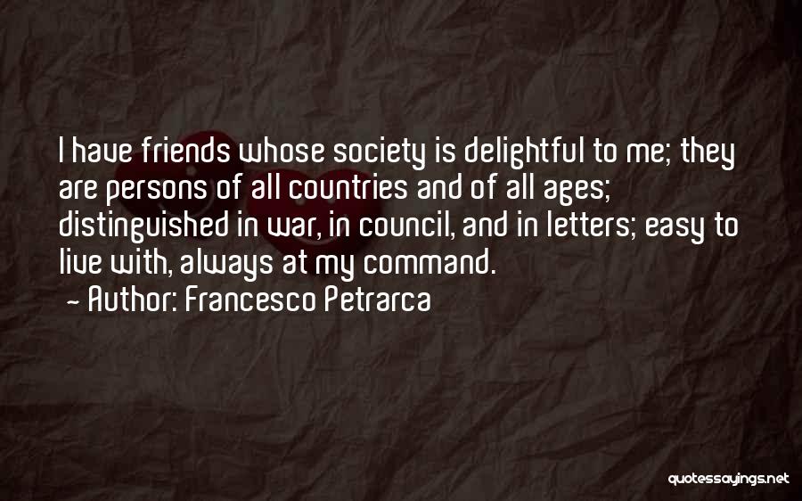 Francesco Petrarca Quotes: I Have Friends Whose Society Is Delightful To Me; They Are Persons Of All Countries And Of All Ages; Distinguished