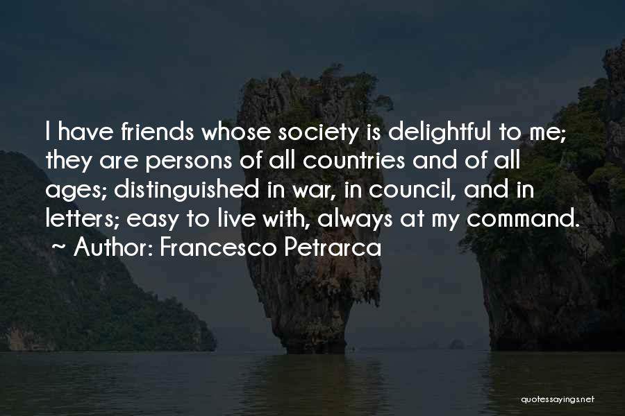 Francesco Petrarca Quotes: I Have Friends Whose Society Is Delightful To Me; They Are Persons Of All Countries And Of All Ages; Distinguished