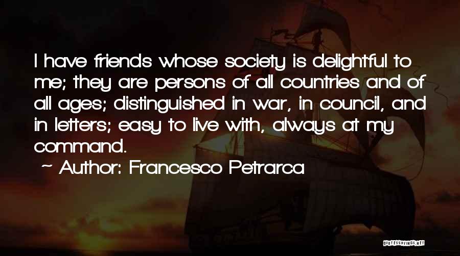 Francesco Petrarca Quotes: I Have Friends Whose Society Is Delightful To Me; They Are Persons Of All Countries And Of All Ages; Distinguished