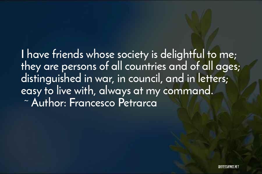 Francesco Petrarca Quotes: I Have Friends Whose Society Is Delightful To Me; They Are Persons Of All Countries And Of All Ages; Distinguished