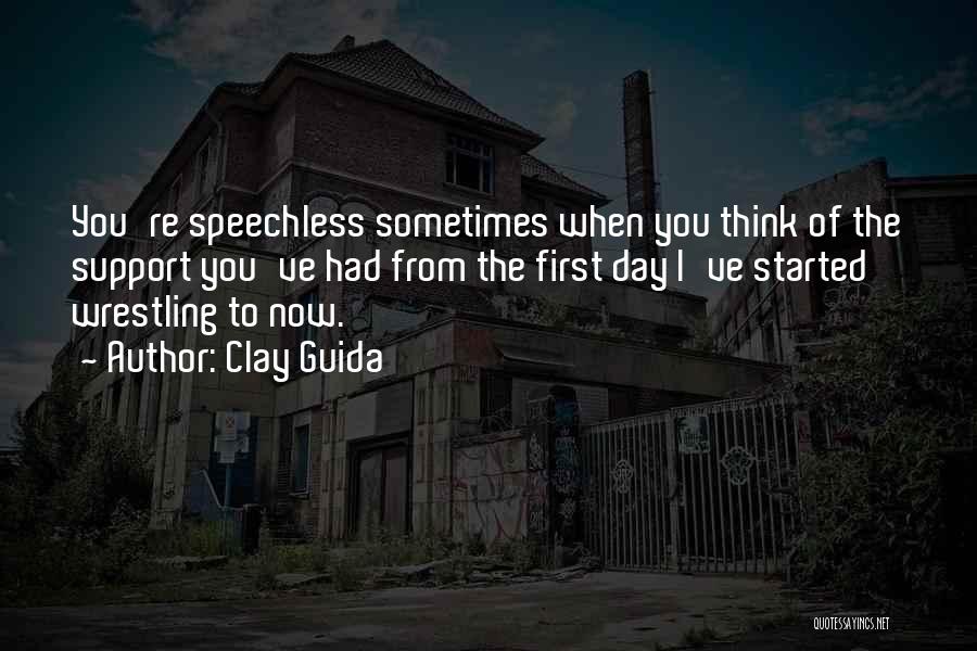 Clay Guida Quotes: You're Speechless Sometimes When You Think Of The Support You've Had From The First Day I've Started Wrestling To Now.