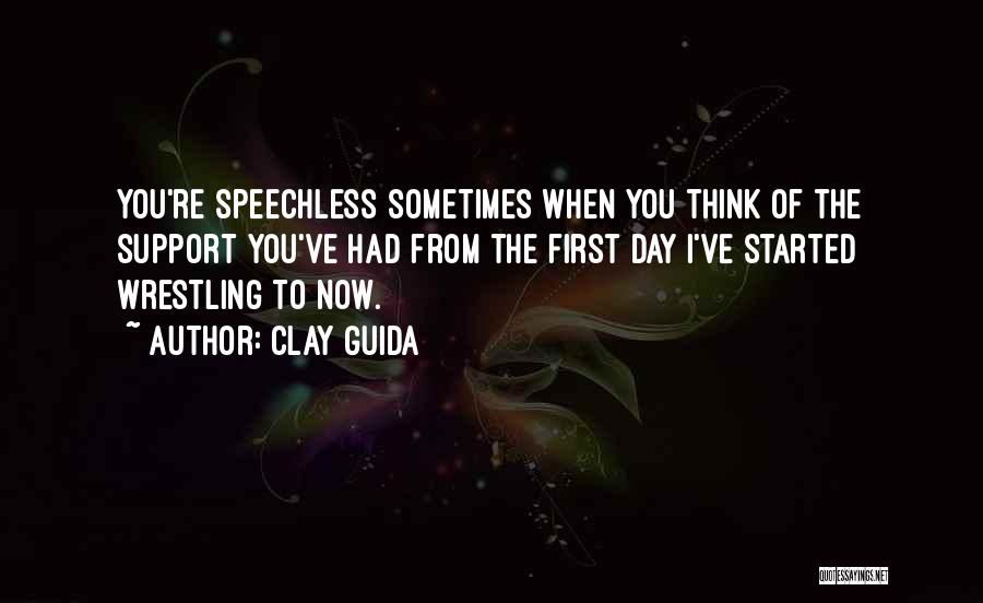 Clay Guida Quotes: You're Speechless Sometimes When You Think Of The Support You've Had From The First Day I've Started Wrestling To Now.