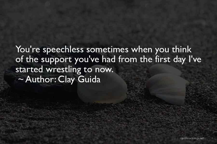 Clay Guida Quotes: You're Speechless Sometimes When You Think Of The Support You've Had From The First Day I've Started Wrestling To Now.