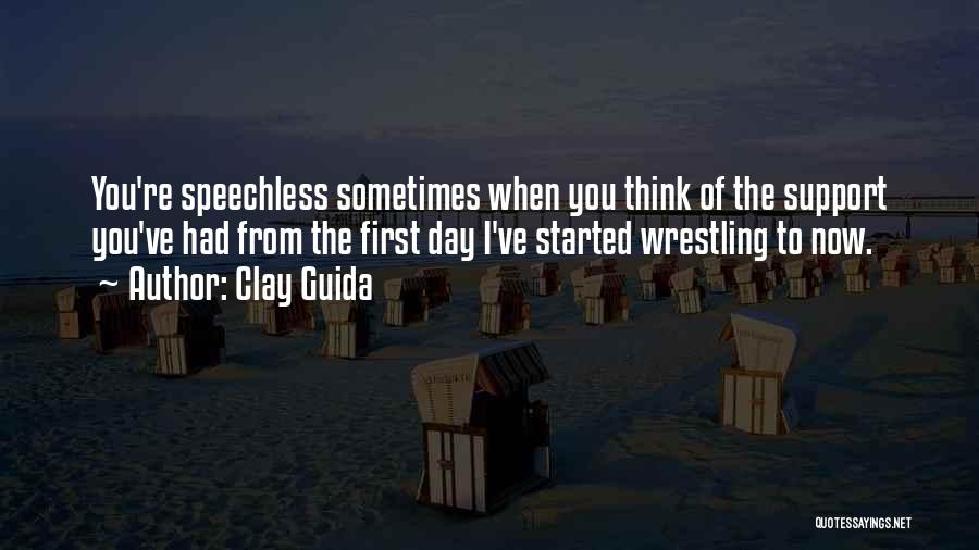 Clay Guida Quotes: You're Speechless Sometimes When You Think Of The Support You've Had From The First Day I've Started Wrestling To Now.