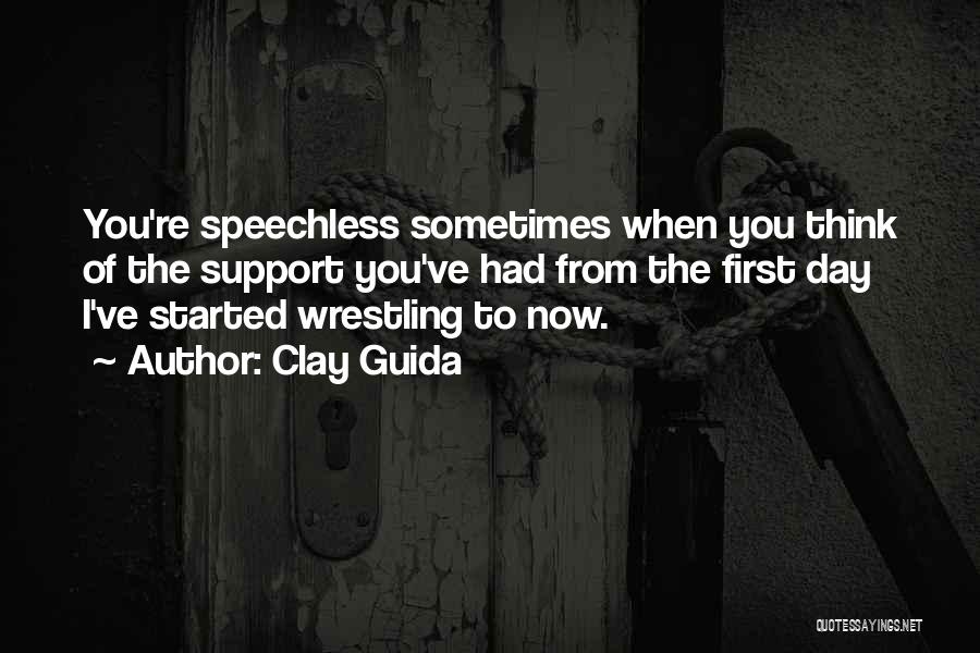 Clay Guida Quotes: You're Speechless Sometimes When You Think Of The Support You've Had From The First Day I've Started Wrestling To Now.