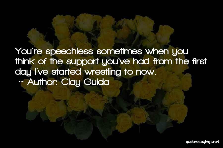 Clay Guida Quotes: You're Speechless Sometimes When You Think Of The Support You've Had From The First Day I've Started Wrestling To Now.