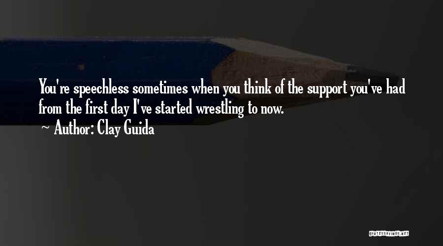 Clay Guida Quotes: You're Speechless Sometimes When You Think Of The Support You've Had From The First Day I've Started Wrestling To Now.