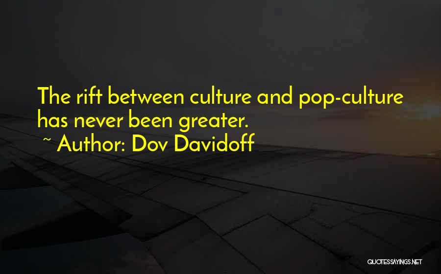 Dov Davidoff Quotes: The Rift Between Culture And Pop-culture Has Never Been Greater.