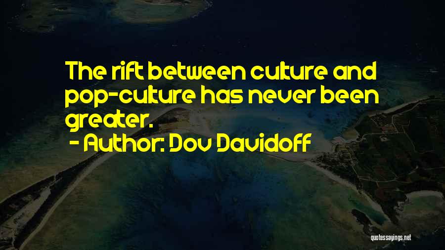 Dov Davidoff Quotes: The Rift Between Culture And Pop-culture Has Never Been Greater.
