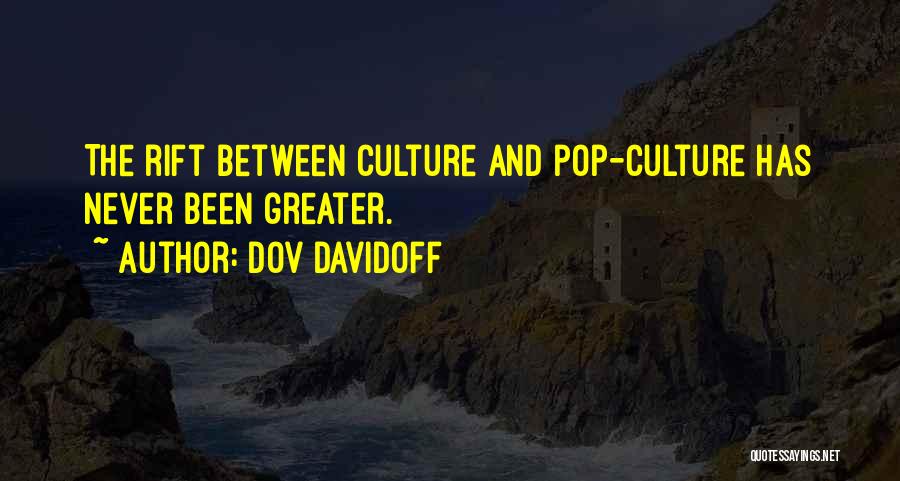 Dov Davidoff Quotes: The Rift Between Culture And Pop-culture Has Never Been Greater.