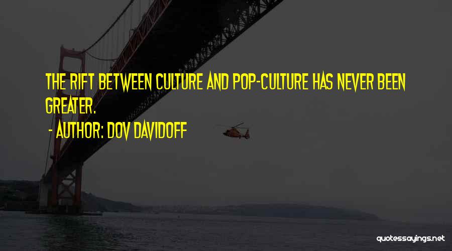 Dov Davidoff Quotes: The Rift Between Culture And Pop-culture Has Never Been Greater.