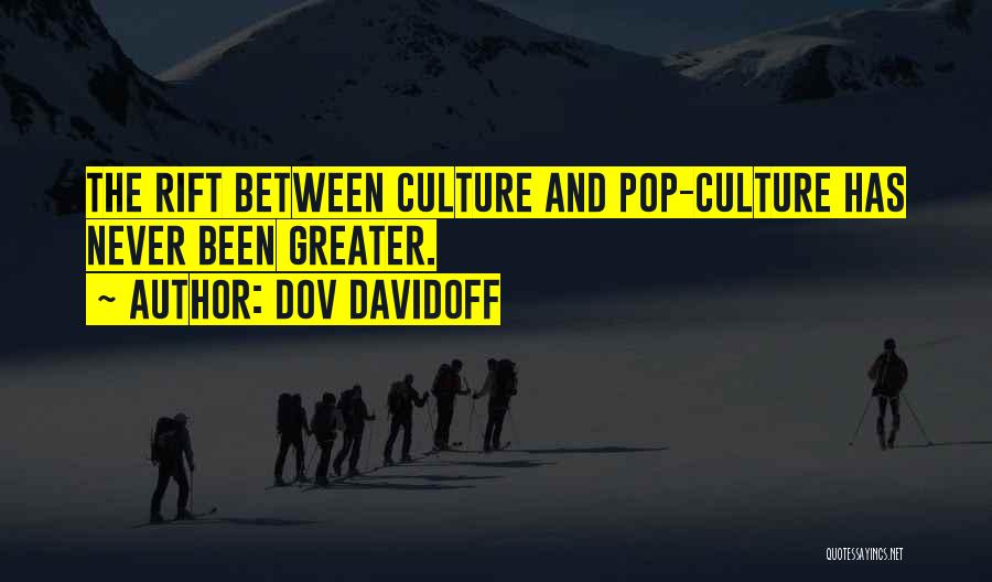 Dov Davidoff Quotes: The Rift Between Culture And Pop-culture Has Never Been Greater.